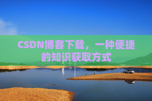 CSDN博客下载,一种便捷的知识获取方式